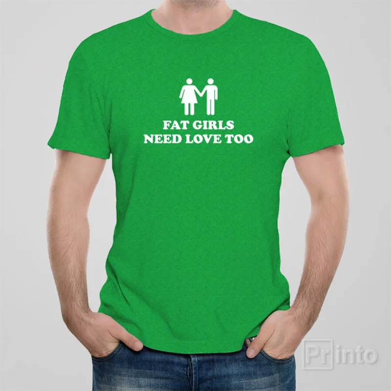 tent style t-shirts -Fat girls need love too - T-shirt