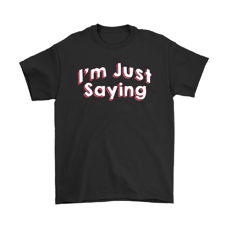 sleek look t-shirts -I'm Just Saying Men's T-Shirt